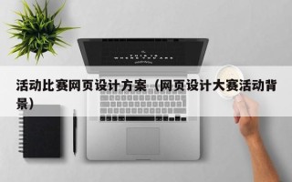 东莞活动比赛网页设计方案（网页设计大赛活动背景）